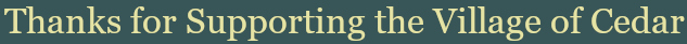 Thanks for Supporting The Village of Cedar!