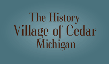 The History of The Village of Cedar, Michigan